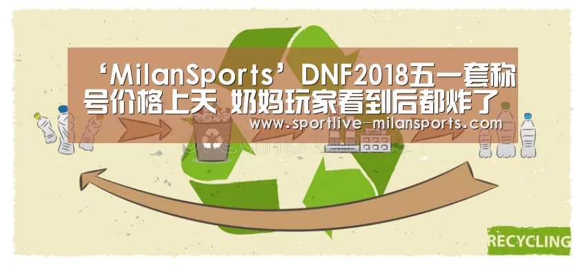 ‘MilanSports’DNF2018五一套称号价格上天 奶妈玩家看到后都炸了(图1) 登录入口