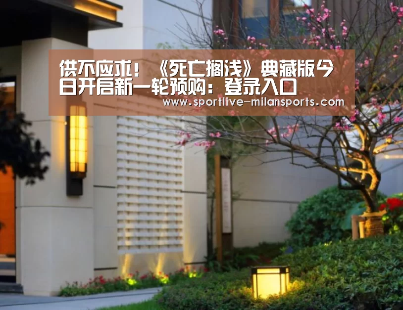 供不应求!《死亡搁浅》典藏版今日开启新一轮预购:登录入口(图2) AC米兰